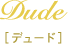 dude デュード